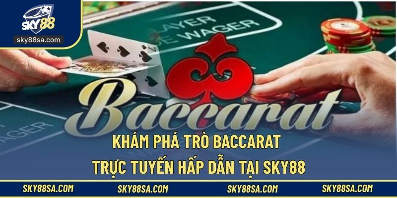 Khám phá trò baccarat trực tuyến hấp dẫn tại SKY88