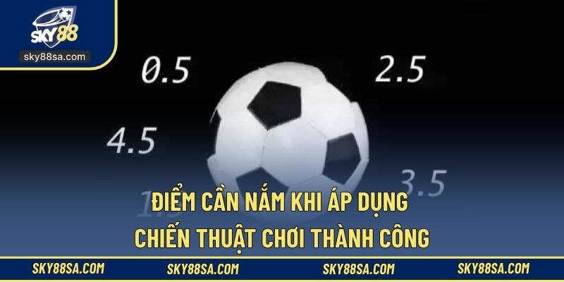 Điểm cần nắm khi áp dụng chiến thuật chơi thành công