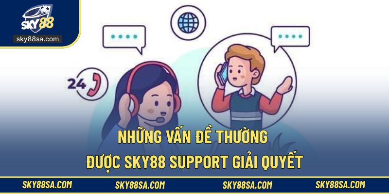 Một số tình huống hội viên thường gặp khi liên hệ SKY88