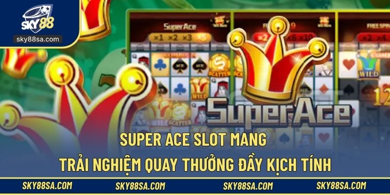 Super Ace Slot mang trải nghiệm quay thưởng đầy kịch tính
